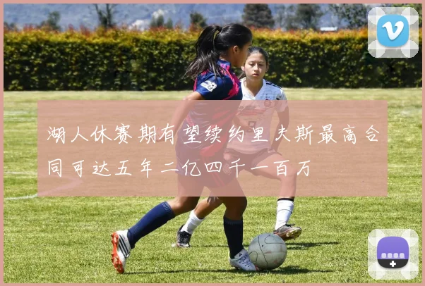 湖人休赛期有望续约里夫斯最高合同可达五年二亿四千一百万