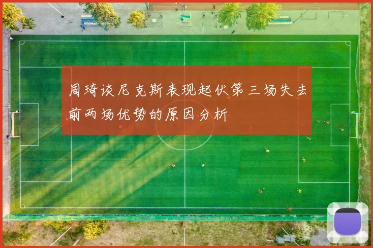 周琦谈尼克斯表现起伏第三场失去前两场优势的原因分析